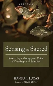 Sensing the Sacred: Recovering a Mystagogical Vision of Knowledge and Salvation cover